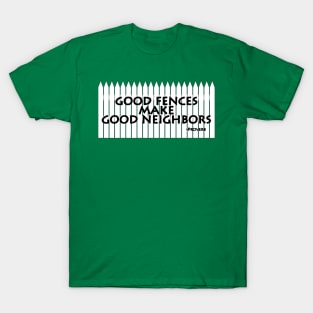 Good Fences Make Good Neighbors T-Shirt